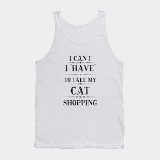 I Can't I have To Take My Cat Shopping Tank Top